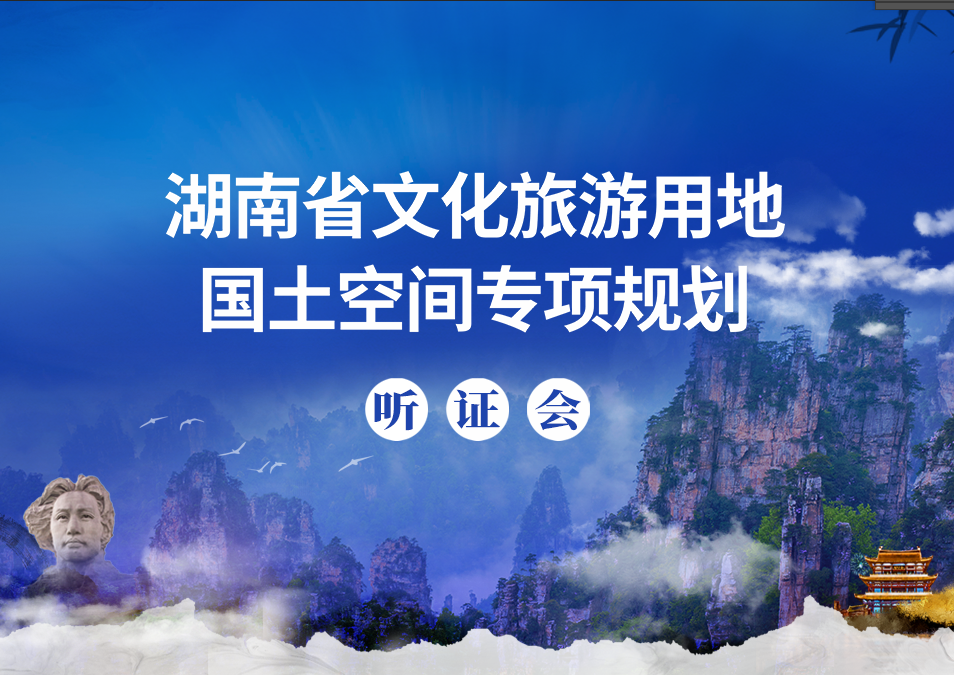 《湖南省文化旅游用地国土空间专项规划（2021-2035年）》听证会顺利召开